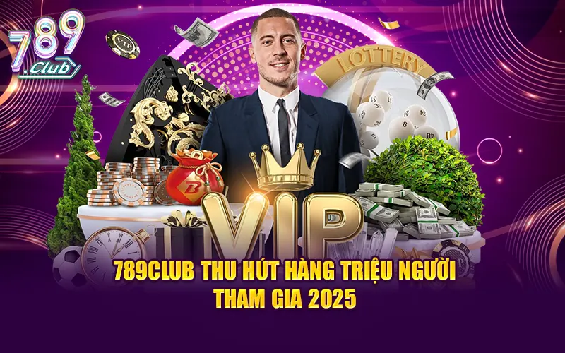 789CLUB thu hút hàng triệu người tham gia 2025