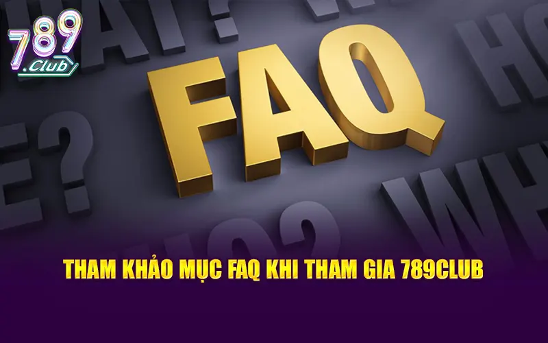 Tham khảo mục FAQ khi tham gia 789CLUB